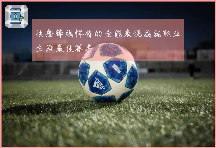 快船锋线悍将的全能表现成就职业生涯最佳赛季